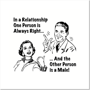 In a relationship one person is always right, and the other person is a male Posters and Art
